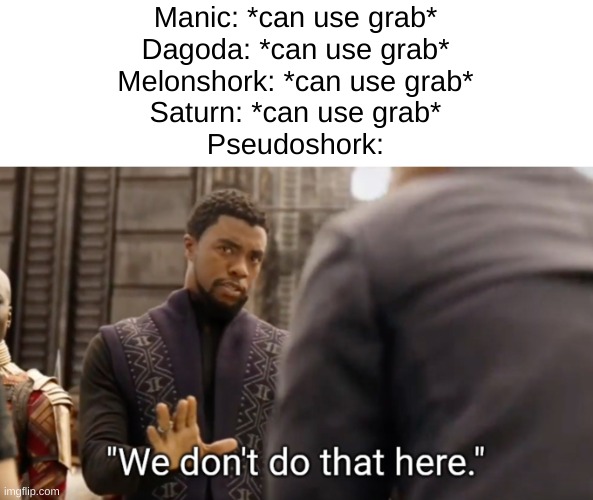 Pseudoshork can't use grab, apparently. | Manic: *can use grab*
Dagoda: *can use grab*
Melonshork: *can use grab*
Saturn: *can use grab*
Pseudoshork: | image tagged in we don't do that here,kaiju paradise,roblox | made w/ Imgflip meme maker