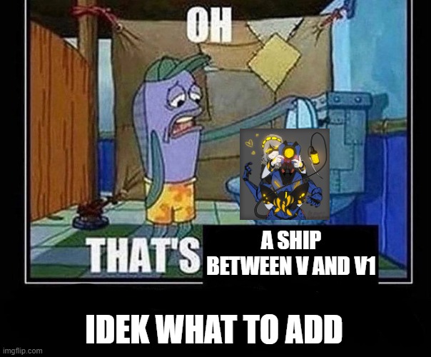 Oh that’s | A SHIP BETWEEN V AND V1; IDEK WHAT TO ADD | image tagged in oh that s | made w/ Imgflip meme maker