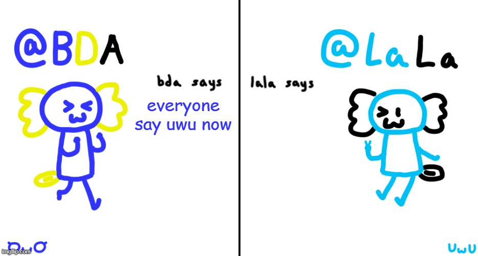 bda and lala announcment temp | everyone say uwu now | image tagged in bda and lala announcment temp | made w/ Imgflip meme maker