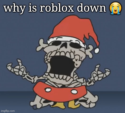 mouseskeleton.png | why is roblox down 😭 | image tagged in mouseskeleton png | made w/ Imgflip meme maker