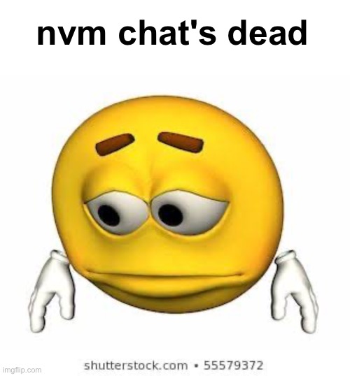 boowomp | nvm chat's dead | image tagged in sad stock emoji | made w/ Imgflip meme maker