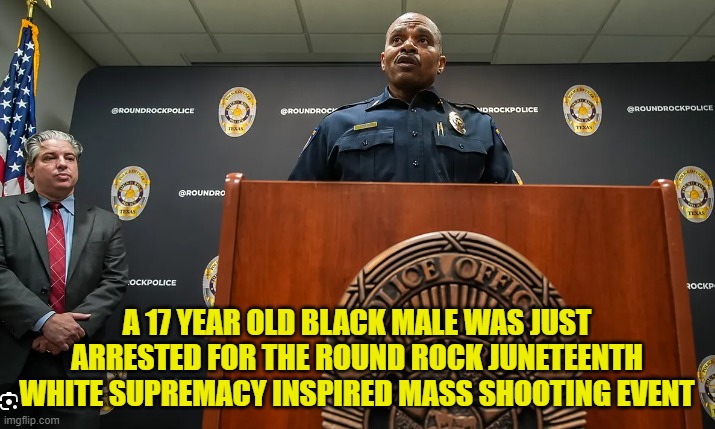 The Black Face of White Supremacy | A 17 YEAR OLD BLACK MALE WAS JUST ARRESTED FOR THE ROUND ROCK JUNETEENTH WHITE SUPREMACY INSPIRED MASS SHOOTING EVENT | image tagged in blackface,white supremacy,racist,mass shooting,fake news,racism | made w/ Imgflip meme maker