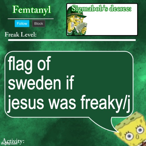 femtanyl's sigmabob baba template | flag of sweden if  jesus was freaky/j | image tagged in femtanyl's sigmabob baba template | made w/ Imgflip meme maker