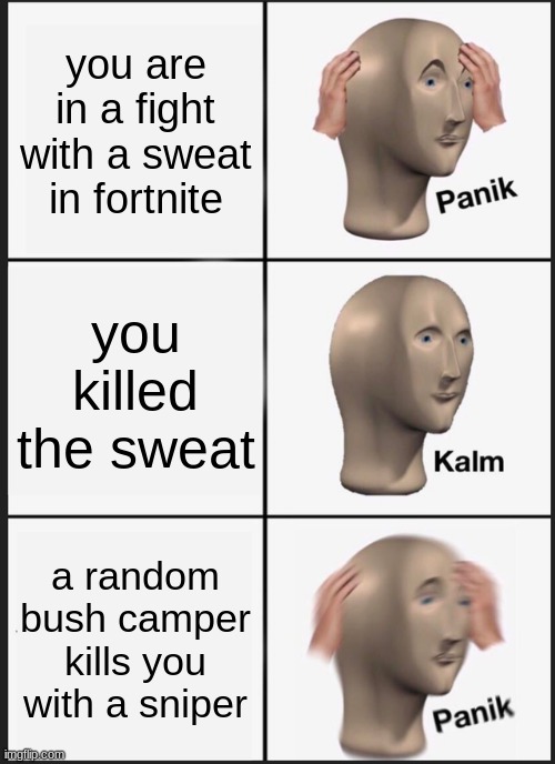 Panik Kalm Panik | you are in a fight with a sweat in fortnite; you killed the sweat; a random bush camper kills you with a sniper | image tagged in memes,panik kalm panik | made w/ Imgflip meme maker