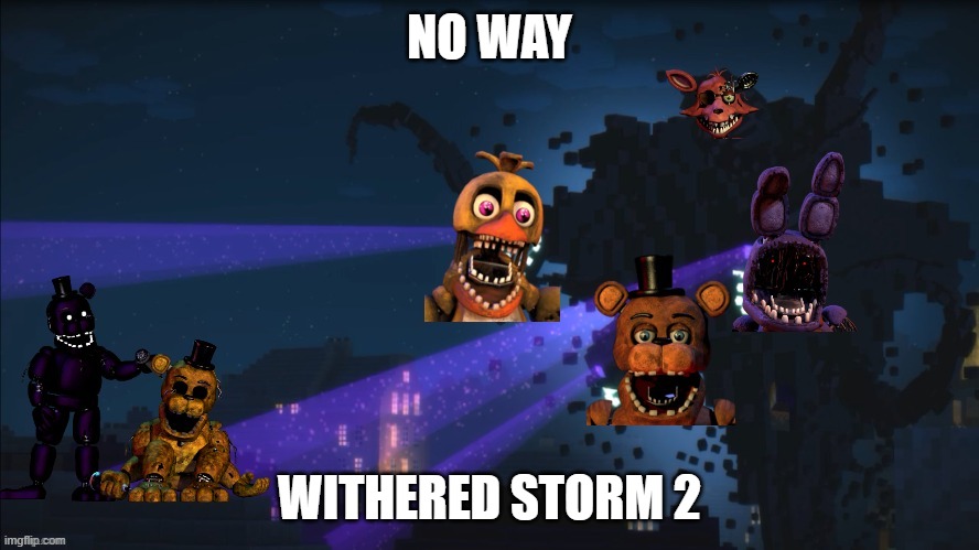i stole this from my alt | NO WAY; WITHERED STORM 2 | image tagged in withered storm | made w/ Imgflip meme maker