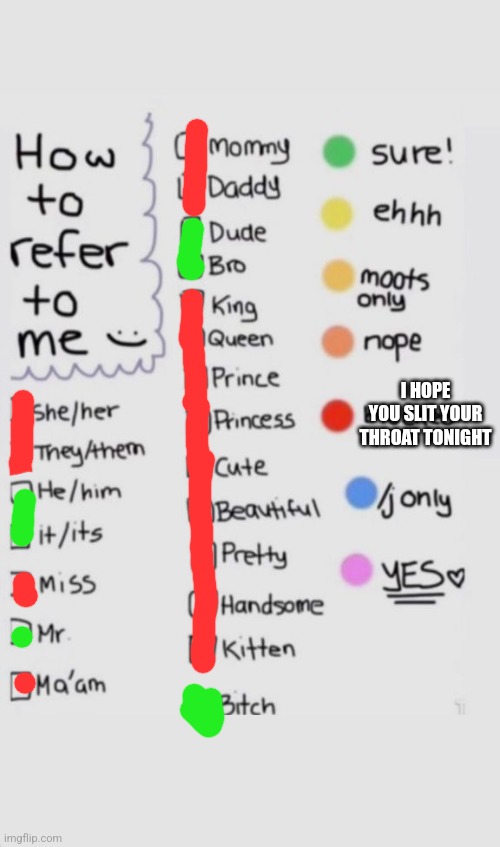 How To Refer To Me :) | I HOPE YOU SLIT YOUR THROAT TONIGHT | image tagged in how to refer to me | made w/ Imgflip meme maker