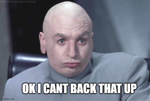 cant back that up | OK I CANT BACK THAT UP | image tagged in dr evil suspicious | made w/ Imgflip meme maker