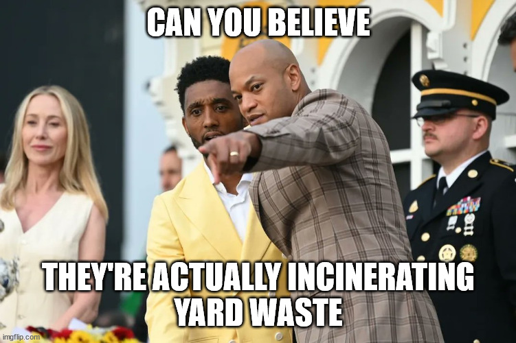 Maryland Governor Moore and Baltimore Mayor Scott | CAN YOU BELIEVE; THEY'RE ACTUALLY INCINERATING
YARD WASTE | made w/ Imgflip meme maker