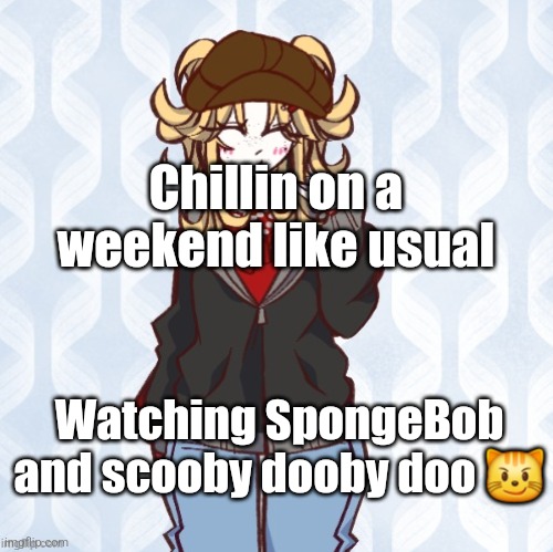 iridium announcement temp Made by sure_why_not v1 | Chillin on a weekend like usual; Watching SpongeBob and scooby dooby doo 😼 | image tagged in iridium announcement temp made by sure_why_not v1 | made w/ Imgflip meme maker