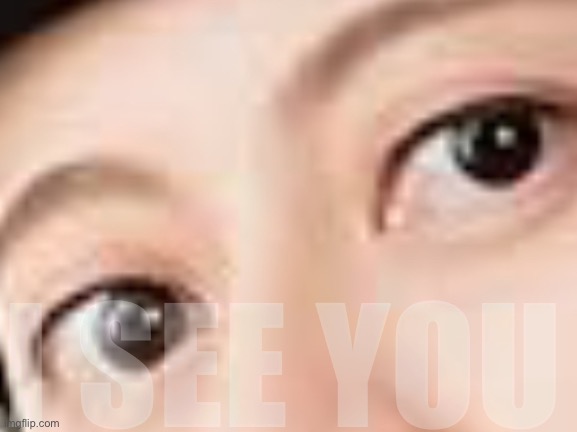 I SEE YOU | made w/ Imgflip meme maker