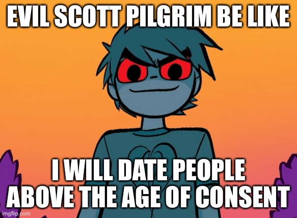 Womp | EVIL SCOTT PILGRIM BE LIKE; I WILL DATE PEOPLE ABOVE THE AGE OF CONSENT | image tagged in nega scott,scott pilgrim | made w/ Imgflip meme maker