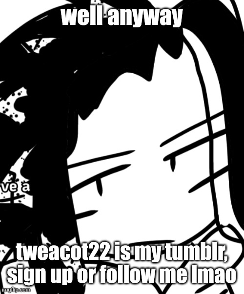 Bro. but its the og image | well anyway; tweacot22 is my tumblr, sign up or follow me lmao | image tagged in bro but its the og image | made w/ Imgflip meme maker