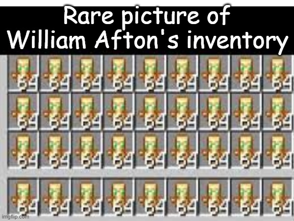 Picture of Afton's inventory | Rare picture of William Afton's inventory | made w/ Imgflip meme maker