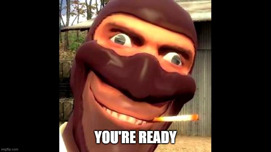 tf2 spy | YOU'RE READY | image tagged in tf2 spy | made w/ Imgflip meme maker