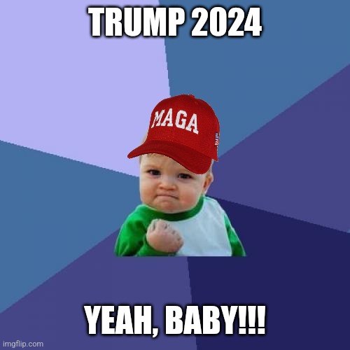 Trump 2024 | TRUMP 2024; YEAH, BABY!!! | image tagged in memes,success kid | made w/ Imgflip meme maker