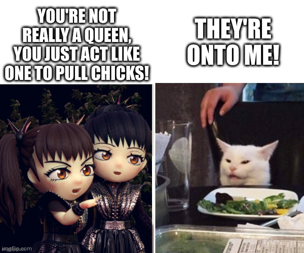 hey, if it gets results... | THEY'RE ONTO ME! YOU'RE NOT REALLY A QUEEN, YOU JUST ACT LIKE ONE TO PULL CHICKS! | image tagged in salad cat | made w/ Imgflip meme maker