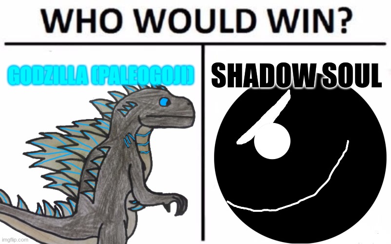 My FanGoji vs The Dark Soul of Evil.mp3 | GODZILLA (PALEOGOJI); SHADOW SOUL | image tagged in memes,who would win | made w/ Imgflip meme maker