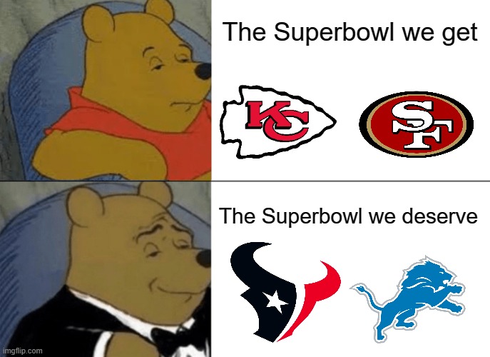 Either Texans or Bengals would be epic opponents | The Superbowl we get; The Superbowl we deserve | image tagged in memes,tuxedo winnie the pooh | made w/ Imgflip meme maker