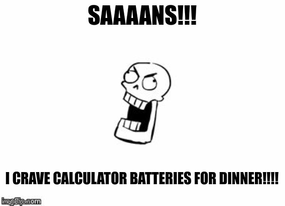 Papyrus caves batteries for dinner | SAAAANS!!! I CRAVE CALCULATOR BATTERIES FOR DINNER!!!! | image tagged in undertale papyrus,undertale,jpfan102504 | made w/ Imgflip meme maker