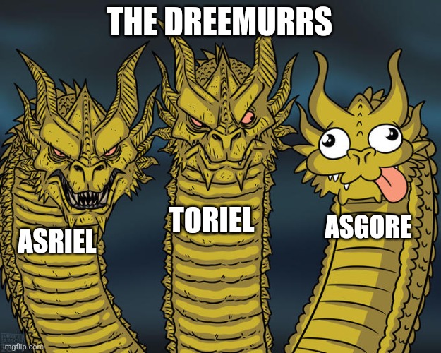 The Dreemurrs be like | THE DREEMURRS; TORIEL; ASGORE; ASRIEL | image tagged in three-headed dragon,undertale,jpfan102504 | made w/ Imgflip meme maker