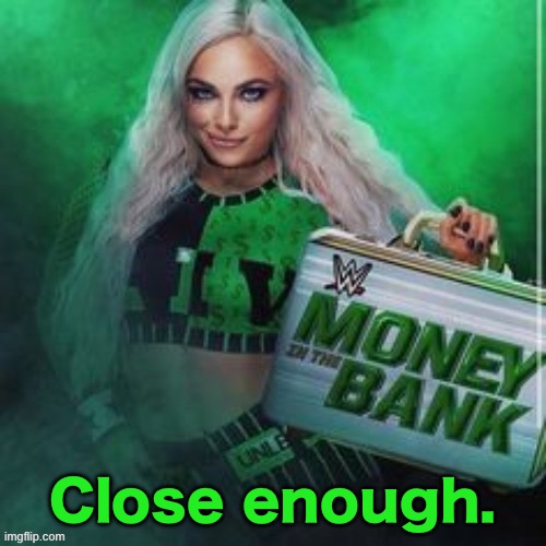 Close enough to 10 upvotes | Close enough. | image tagged in liv morgan | made w/ Imgflip meme maker