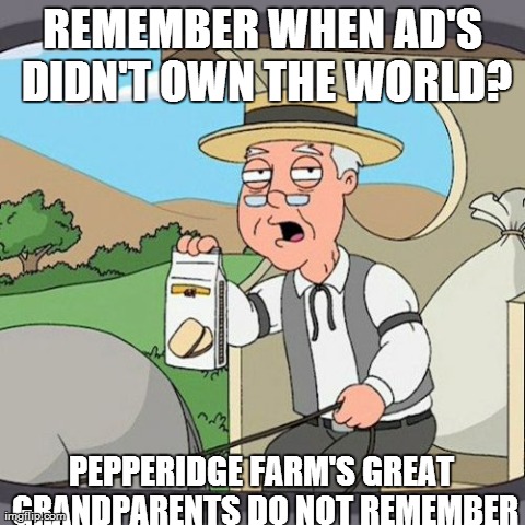 Pepperidge Farm Remembers | REMEMBER WHEN AD'S DIDN'T OWN THE WORLD? PEPPERIDGE FARM'S GREAT GRANDPARENTS DO NOT REMEMBER | image tagged in memes,pepperidge farm remembers | made w/ Imgflip meme maker