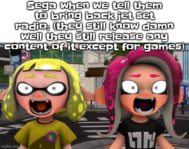 Like, blud. | Sega when we tell them to bring back jet set radio: (they still know damn well they still release any content of it except for games) | image tagged in horror | made w/ Imgflip meme maker