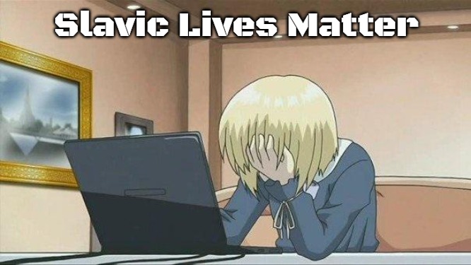 Anime face palm  | Slavic Lives Matter | image tagged in anime face palm,slavic | made w/ Imgflip meme maker