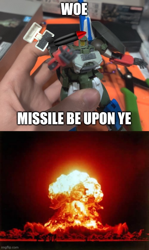 It has a missile launcher >:D | WOE; MISSILE BE UPON YE | image tagged in memes,nuclear explosion | made w/ Imgflip meme maker