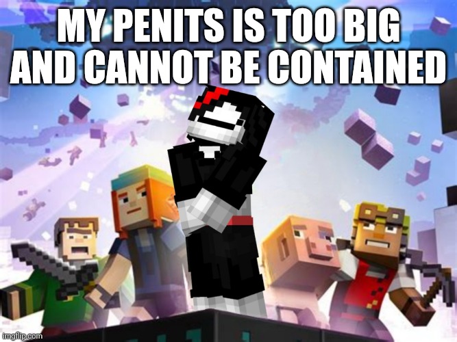 MY PENITS IS TOO BIG AND CANNOT BE CONTAINED | made w/ Imgflip meme maker