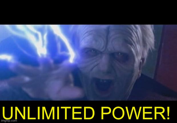 UNLIMITED POWER! | image tagged in darth sidious unlimited power | made w/ Imgflip meme maker