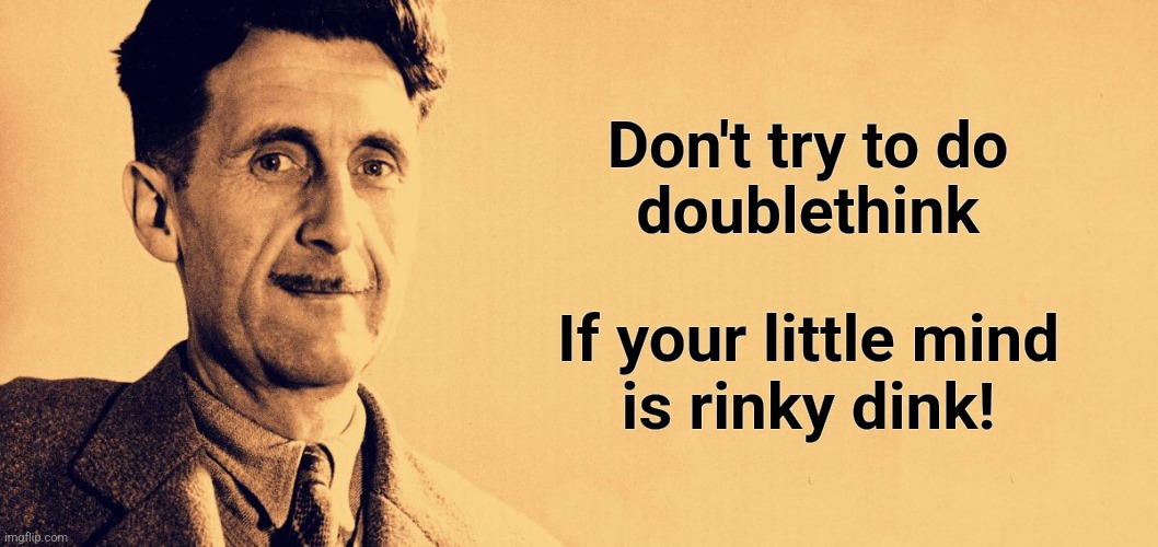 George Orwell | Don't try to do
doublethink If your little mind
is rinky dink! | image tagged in george orwell | made w/ Imgflip meme maker