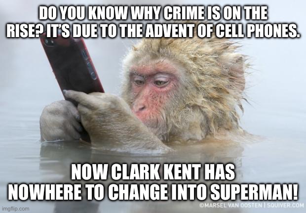Another Booth Assassin | DO YOU KNOW WHY CRIME IS ON THE RISE? IT’S DUE TO THE ADVENT OF CELL PHONES. NOW CLARK KENT HAS NOWHERE TO CHANGE INTO SUPERMAN! | image tagged in monkey mobile phone,cell phones,rising crime,superman,clark kent,phone booths | made w/ Imgflip meme maker