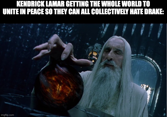 Drake is Beyond Dead Gamers | KENDRICK LAMAR GETTING THE WHOLE WORLD TO UNITE IN PEACE SO THEY CAN ALL COLLECTIVELY HATE DRAKE: | image tagged in saruman magically summoning,kendrick lamar,drake,diss track,music,artists | made w/ Imgflip meme maker
