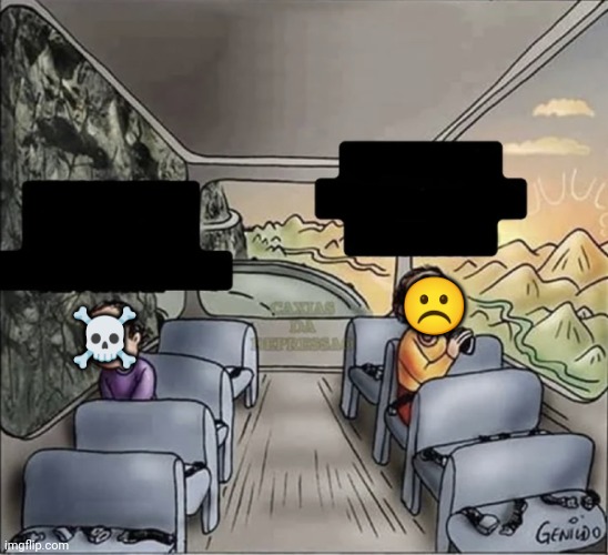 two guys on a bus | ☹️ ☠️ | image tagged in two guys on a bus | made w/ Imgflip meme maker