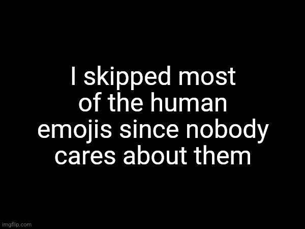 ????????‍??????????‍⬛?????????????????????????????????? | I skipped most of the human emojis since nobody cares about them | made w/ Imgflip meme maker