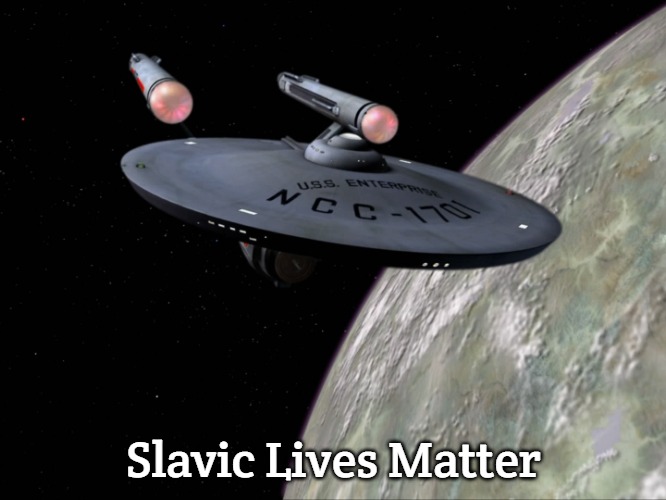 U.S.S. Enterprise | Slavic Lives Matter | image tagged in u s s enterprise,slavic | made w/ Imgflip meme maker