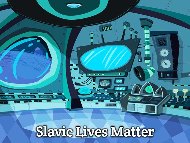 Space Ship Background | Slavic Lives Matter | image tagged in space ship background,slavic | made w/ Imgflip meme maker