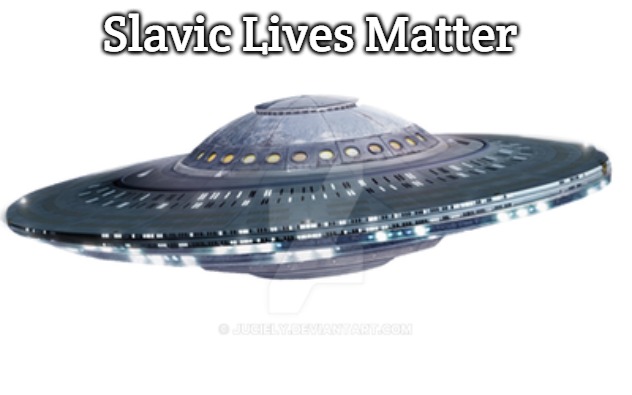 UFO with transparent background | Slavic Lives Matter | image tagged in ufo with transparent background,slavic | made w/ Imgflip meme maker