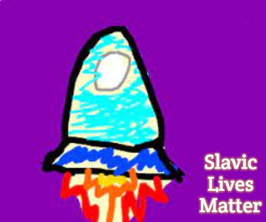 badly drawn space ship | Slavic Lives Matter | image tagged in badly drawn space ship,slavic | made w/ Imgflip meme maker