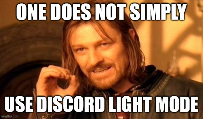 If you use Discord light mode- you're crazy | ONE DOES NOT SIMPLY; USE DISCORD LIGHT MODE | image tagged in memes,one does not simply,discord,funny | made w/ Imgflip meme maker