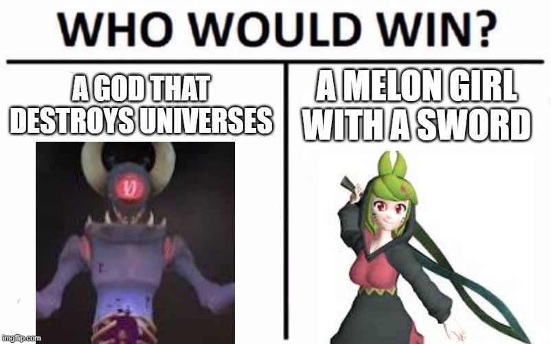 Who would win? :| | A GOD THAT DESTROYS UNIVERSES; A MELON GIRL WITH A SWORD | image tagged in memes,who would win,smg4 | made w/ Imgflip meme maker