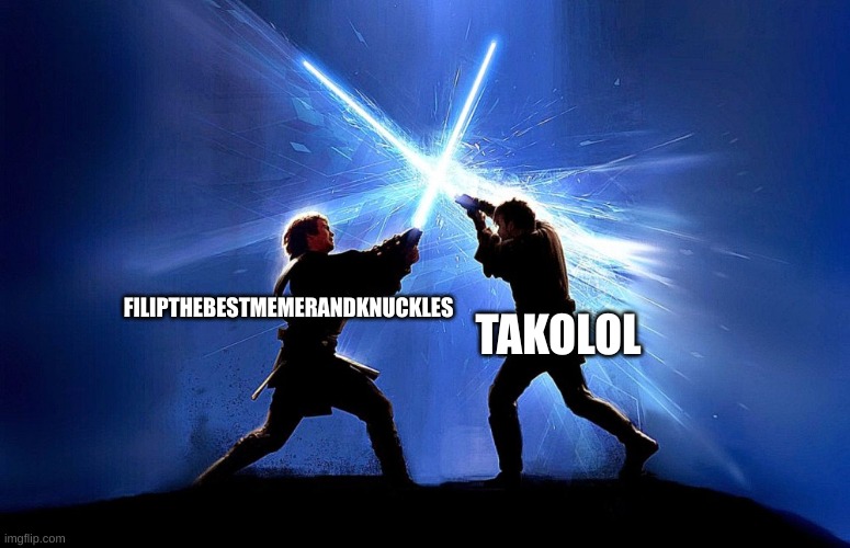 stop filipthebestmemerandknuckles | TAKOLOL; FILIPTHEBESTMEMERANDKNUCKLES | image tagged in lightsaber battle | made w/ Imgflip meme maker