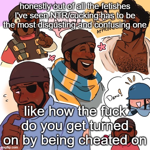 honestly out of all the fetishes I've seen NTR/cucking has to be the most disgusting and confusing one; like how the fuck do you get turned on by being cheated on | made w/ Imgflip meme maker