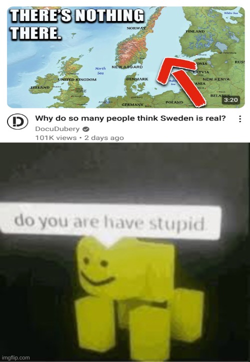 Blud thinks Sweden is fake | image tagged in do you are have stupid,sweden,fake,stupid people | made w/ Imgflip meme maker