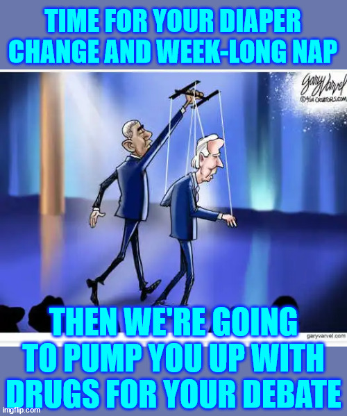 TIME FOR YOUR DIAPER CHANGE AND WEEK-LONG NAP THEN WE'RE GOING TO PUMP YOU UP WITH DRUGS FOR YOUR DEBATE | made w/ Imgflip meme maker