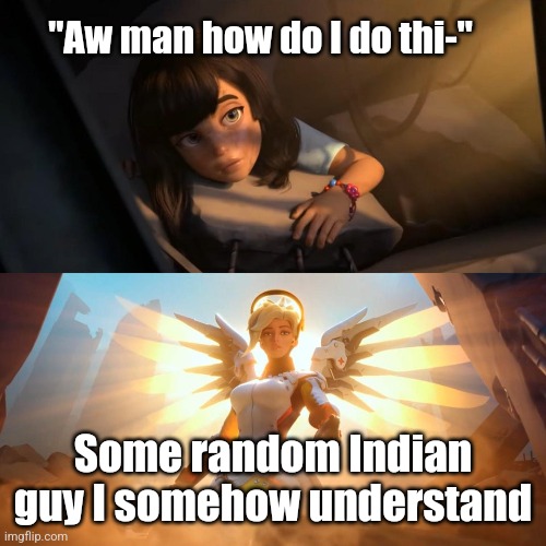 savior mercy | "Aw man how do I do thi-"; Some random Indian guy I somehow understand | image tagged in savior mercy | made w/ Imgflip meme maker