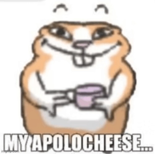 MY APOLOCHEESE... | image tagged in my apolocheese | made w/ Imgflip meme maker