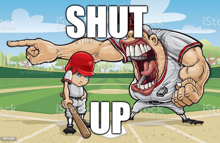 Baseball coach yelling at kid | SHUT UP | image tagged in baseball coach yelling at kid | made w/ Imgflip meme maker