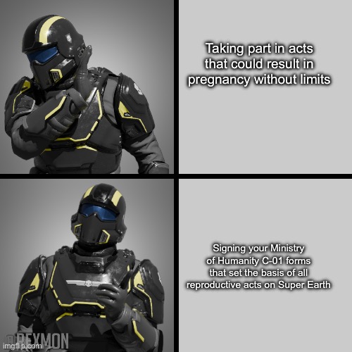 helldivers drake | Taking part in acts that could result in pregnancy without limits Signing your Ministry of Humanity C-01 forms that set the basis of all rep | image tagged in helldivers drake | made w/ Imgflip meme maker